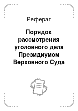 Реферат: Порядок рассмотрения уголовного дела Президиумом Верховного Суда РФ