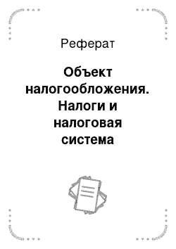 Реферат: Объект налогообложения. Налоги и налоговая система Российской Федерации