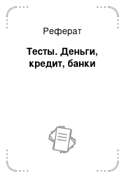 Реферат: Тесты. Деньги, кредит, банки