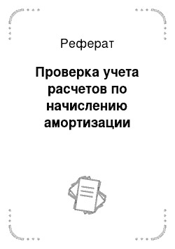 Реферат: Проверка учета расчетов по начислению амортизации