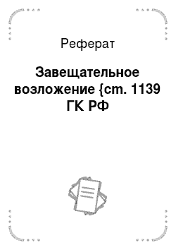 Реферат: Завещательное возложение {cm. 1139 ГК РФ