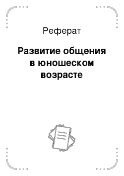 Реферат: Развитие общения в юношеском возрасте