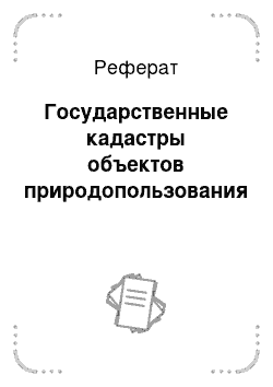 Реферат: Государственные кадастры объектов природопользования