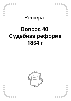 Реферат: Вопрос 40. Судебная реформа 1864 г