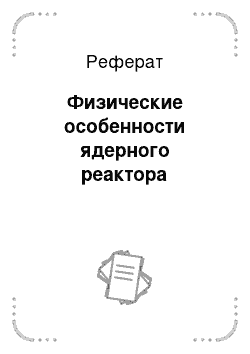 Реферат: Физические особенности ядерного реактора