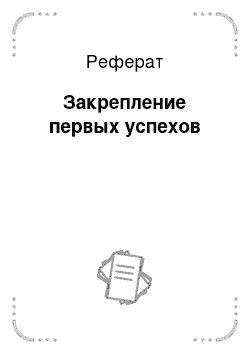 Реферат: Закрепление первых успехов