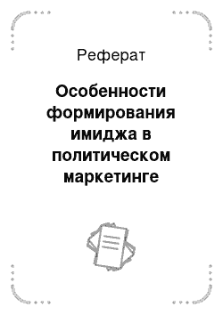 Реферат: Особенности формирования имиджа в политическом маркетинге