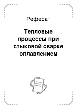 Реферат: Тепловые процессы при стыковой сварке оплавлением