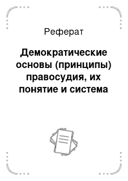 Реферат: Демократические основы (принципы) правосудия, их понятие и система