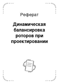 Реферат: Динамическая балансировка роторов при проектировании