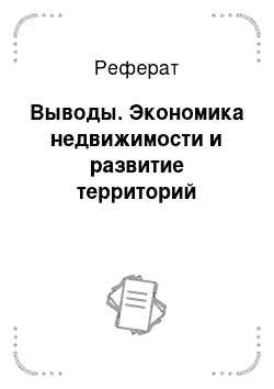 Реферат: Выводы. Экономика недвижимости и развитие территорий