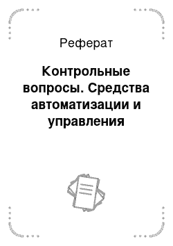 Реферат: Контрольные вопросы. Средства автоматизации и управления