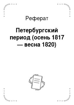 Реферат: Петербургский период (осень 1817 — весна 1820)