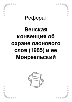 Реферат: Венская конвенция об охране озонового слоя (1985) и ее Монреальский протокол по веществам, разрушающим озоновый слой (1987)