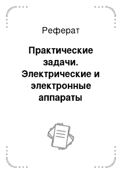 Реферат: Практические задачи. Электрические и электронные аппараты