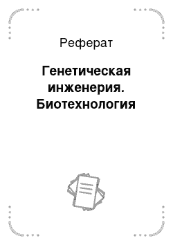 Реферат: Генетическая инженерия. Биотехнология