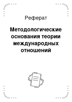 Реферат: Методологические основания теории международных отношений