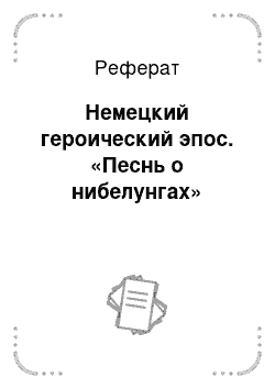 Реферат: Немецкий героический эпос. «Песнь о нибелунгах»