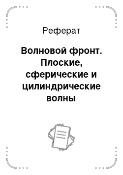 Реферат: Волновой фронт. Плоские, сферические и цилиндрические волны