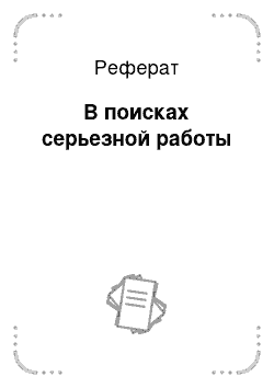 Реферат: В поисках серьезной работы