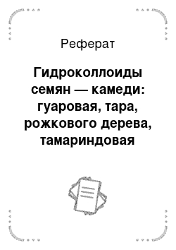 Реферат: Гидроколлоиды семян — камеди: гуаровая, тара, рожкового дерева, тамариндовая