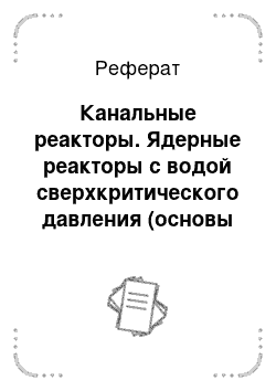 Реферат: Канальные реакторы. Ядерные реакторы с водой сверхкритического давления (основы теплового расчета)