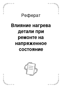 Реферат: Влияние нагрева детали при ремонте на напряженное состояние металла и его структуру