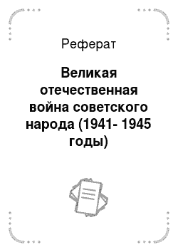 Реферат: Великая отечественная война советского народа (1941-1945 годы)