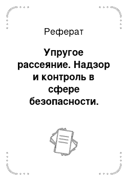 Реферат: Упругое рассеяние. Надзор и контроль в сфере безопасности. Радиационная защита