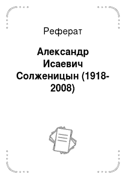 Реферат: Александр Исаевич Солженицын (1918-2008)