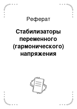 Реферат: Стабилизаторы переменного (гармонического) напряжения