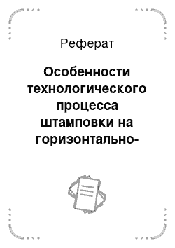 Реферат: Особенности технологического процесса штамповки на горизонтально-ковочных машинах