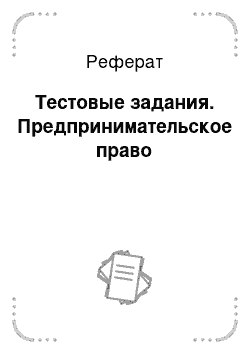 Реферат: Тестовые задания. Предпринимательское право