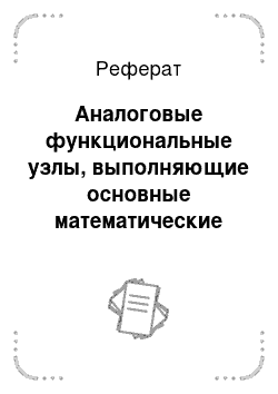 Реферат: Аналоговые функциональные узлы, выполняющие основные математические операции с сигналами