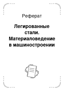 Реферат: Легированные стали. Материаловедение в машиностроении