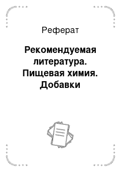 Реферат: Рекомендуемая литература. Пищевая химия. Добавки