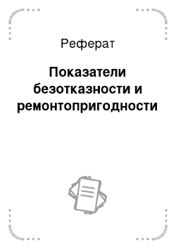 Реферат: Показатели безотказности и ремонтопригодности