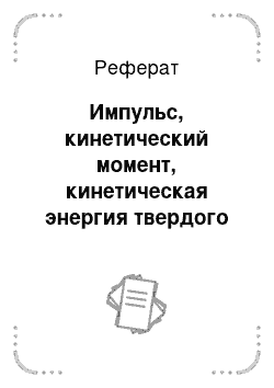 Реферат: Импульс, кинетический момент, кинетическая энергия твердого тела