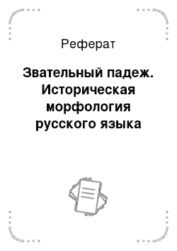 Реферат: Звательный падеж. Историческая морфология русского языка