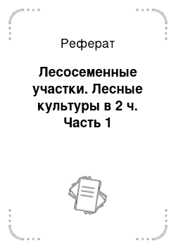 Реферат: Лесосеменные участки. Лесные культуры в 2 ч. Часть 1