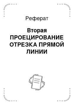 Реферат: Вторая ПРОЕЦИРОВАНИЕ ОТРЕЗКА ПРЯМОЙ ЛИНИИ