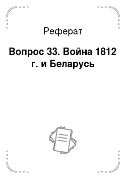 Реферат: Вопрос 33. Война 1812 г. и Беларусь