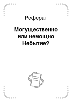 Реферат: Могущественно или немощно Небытие?