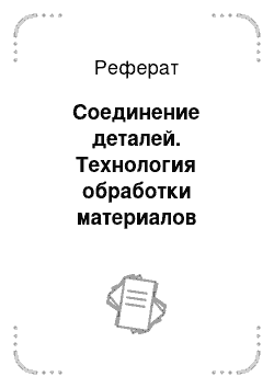 Реферат: Соединение деталей. Технология обработки материалов