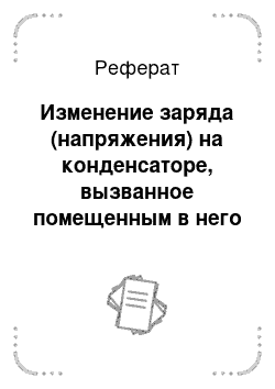 Реферат: Изменение заряда (напряжения) на конденсаторе, вызванное помещенным в него диэлектрическим телом, имеющим остаточную поляризацию