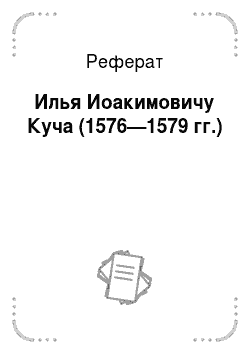 Реферат: Илья Иоакимовичу Куча (1576—1579 гг.)