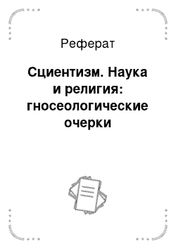 Реферат: Сциентизм. Наука и религия: гносеологические очерки