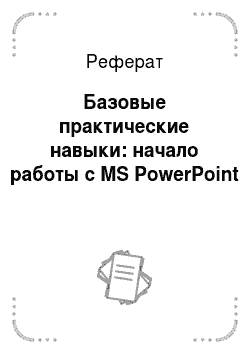 Реферат: Базовые практические навыки: начало работы с MS PowerPoint