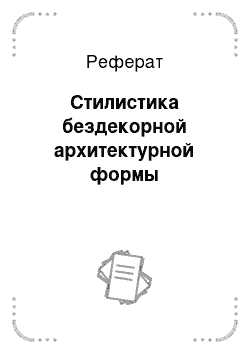 Реферат: Стилистика бездекорной архитектурной формы