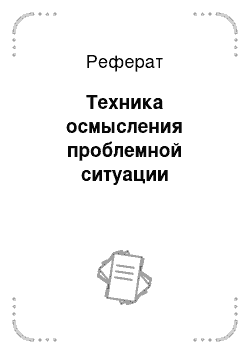 Реферат: Техника осмысления проблемной ситуации